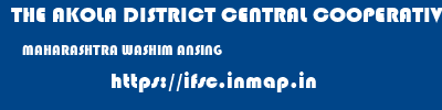 THE AKOLA DISTRICT CENTRAL COOPERATIVE BANK  MAHARASHTRA WASHIM ANSING   ifsc code